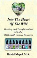Into the Heart of the Wild: Healing and Transformation With the Wild Earth Animal Essences 0971980705 Book Cover