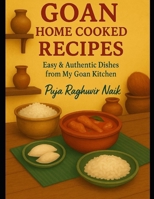 GOAN HOME COOKED RECIPES: Easy & Authentic Dishes from My Goan Kitchen B0FBKXFHS3 Book Cover