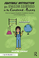 Equitable Instruction for English Learners in the Content Areas: How to Support Students’ Academic Success in K-8 Classrooms 1032261900 Book Cover