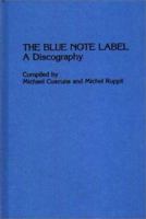 The Blue Note Label: A Discography, Revised and Expanded (Discographies) 0313318263 Book Cover
