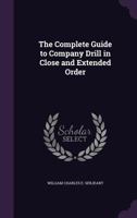 The Complete Guide To Company Drill: In Close And Extended Order 1165073625 Book Cover