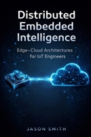 Distributed Embedded Intelligence: Edge–Cloud Architectures for IoT Engineers B0GW36RSXT Book Cover