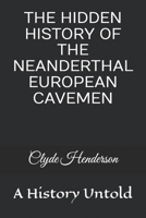 THE HIDDEN HISTORY OF THE NEANDERTHAL EUROPEAN CAVEMEN: A History Untold B0GZWPQHF4 Book Cover