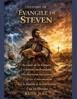 HISTOIRE DE L'ÉVANGILE DE STEVEN: Au cœur de la tempête : Un témoin inébranlable ; Des horizons inexplorés ; L'effet d'entraînement et la flamme de la conviction ; Une vie libérée (French Edition) B0GYLD6F15 Book Cover