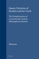 Queen Christina of Sweden and Her Circle: The Transformation of a Seventeenth-Century Philosophical Libertine (Brill's Studies in Intellectual History) 9004093109 Book Cover