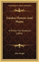 Garden Flowers And Plants: A Primer For Amateurs... 127085402X Book Cover