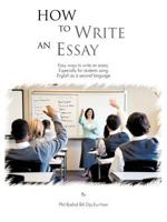 How to Write an Essay: Easy Ways to Write an Essay. Especially for Students Using English as a Second Language 1468585835 Book Cover