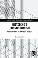 Nietzsche's Constructivism: A Metaphysics of Material Objects 0367594552 Book Cover