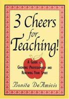 3 Cheers for Teaching!: A Guide to Growing Professionally and Renewing Your Spirit 1569760942 Book Cover