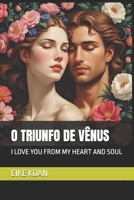 O TRIUNFO DE VÊNUS: I LOVE YOU FROM MY HEART AND SOUL (Portuguese Edition) B0FNKH7HGS Book Cover