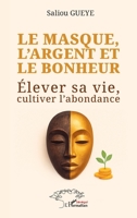 Le masque, l'argent et le bonheur: Élever sa vie, cultiver l'abondance (French Edition) 2336573350 Book Cover