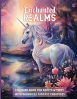 Enchanted REALMS COLORING BOOK FOR ADULTS & TEENS WITH WHIMSICAL FANTASY CREATURES: Magical Journey Through Art: Unleash Your Creativity with Dreamy ... Dragons, Fairies, and Mystical Characters B0CT45XRM3 Book Cover