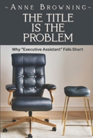 The Title is the Problem: Why "Executive Assistant" Falls Short B0FQ1L2292 Book Cover