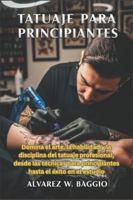 TATUAJE PARA PRINCIPIANTES: "Domina el arte, la habilidad y la disciplina del tatuaje profesional, desde las técnicas para principiantes hasta el éxito en el estudio" B0G44Z8JXX Book Cover