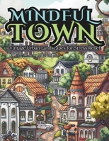 MINDFUL TOWN Vintage Urban Landscapes: Coloring Book for Stress Relief, Deep Relaxing and Serenity Moments B0CTM88GGM Book Cover