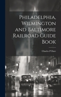 Philadelphia, Wilmington and Baltimore Railroad Guide Book 102149996X Book Cover