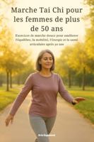 Marche Tai Chi pour les femmes de plus de 50 ans: Exercices de marche douce pour améliorer l'équilibre, la mobilité, l'énergie et la santé articulaire après 50 ans (French Edition) B0G58ZTZKG Book Cover