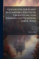 Geschichte Der Kunst in Flandern. [Deutsche Ubersetzung Von Johanna Gottschewski Und E. Wiss] 1178784762 Book Cover