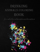 drinking animals coloring book for adults relaxation: Animals Coloring Book: A Motivating Swear Word Coloring Book for Adults with Stress Relieving Animal Designs B088N68L9G Book Cover
