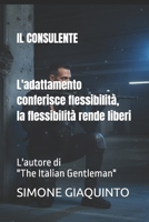 IL CONSULENTE L'adattamento conferisce flessibilità, la flessibilità rende liberi: L'autore di "The Italian Gentleman" (Italian Edition) B0HFYD1V6S Book Cover