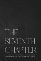 The Seventh Chapter: A Self-Growth Guide to Becoming the Version of You They Never Saw Coming B0FL1W7CC1 Book Cover