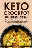 Keto Crockpot for Beginners 2021: Quick & Delicious Recipes to Stay Healthy and Enjoy Delicious Dishes to Lose Weight Effectively, Finding Your Well-Being 1801651000 Book Cover