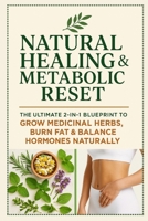 Natural Healing & Metabolic Reset: The Ultimate 2-in-1 Blueprint to Grow Medicinal Herbs, Burn Fat & Balance Hormones Naturally B0FH4QRSKQ Book Cover