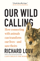 Our Wild Calling: How Connecting with Animals Can Transform Our Lives - And Save Theirs 1616205601 Book Cover