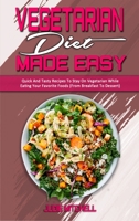 Vegetarian Diet Made Easy: Quick And Tasty Recipes To Stay On Vegetarian While Eating Your Favorite Foods 1802411798 Book Cover
