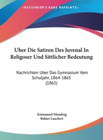Uber Die Satiren Des Juvenal In Religoser Und Sittlicher Bedeutung: Nachrichten Uber Das Gymnasium Vom Schuljahr, 1864-1865 (1865) 116946887X Book Cover
