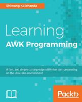 Learning AWK Programming: A fast, and simple cutting-edge utility for text-processing on the Unix-like environment 1788391039 Book Cover