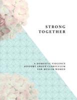 Strong Together: A Domestic Violence Support Group Curriculum for Muslim Women 1541000196 Book Cover