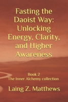 Fasting the Daoist Way: Unlocking Energy, Clarity, and Higher Awareness 1069391808 Book Cover