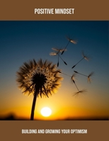 Positive Mindset: Building And Growing Your Optimism B0FRV6LRVY Book Cover