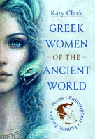 Greek Women of the Ancient World : Poets, Philosophers and Femme Fatales 1036147223 Book Cover