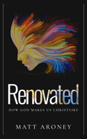 Renovated: How God Makes Us Christlike 1637462328 Book Cover