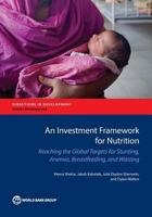 An Investment Framework for Nutrition: Reaching the Global Targets for Stunting, Anemia, Breastfeeding, and Wasting 1464810109 Book Cover