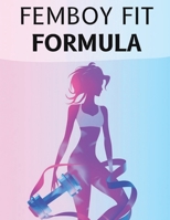 Femboy Fit Formula: Femboy Fit Formula: Workouts, Diets, and Lifestyle Secrets to Sculpt a Slim Waist, Round Glutes, and a Feminine, Confident Body B0FQK2JFZN Book Cover