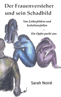 Der Frauenversteher und sein Schadbild: Von Liebesfeldern und Isolationsfallen - Ein Opfer packt aus 3756840654 Book Cover