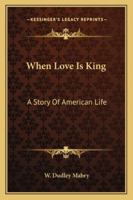 When Love Is King: A Story Of American Life 1163297607 Book Cover