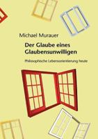 Der Glaube eines Glaubensunwilligen: Philosophische Lebensorientierung heute 383917743X Book Cover