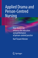 Applied Drama and Person-Centred Nursing: How Drama Can Enhance the Education and Performance of Person-Centred Practice 3031772075 Book Cover