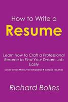 How to Write a Resume: Learn How to Craft Professional Resume to Find Your Dream Job Easily (Cover Letters, Resume Templates, Sample Resumes) 1500802328 Book Cover