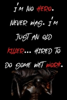 I'm no hero. Never was. I'm just an old killer... hired to do some wet work.: Things I Want To Say at Work But Can't 1657980022 Book Cover