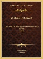 24 Etudes De Concert: Dans Tous Les Tons Majeurs Et Mineurs, Pour Piano (1867) 1160761892 Book Cover