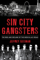 Sin City Gangsters: The Rise and Decline of the Mob in Las Vegas 1538161230 Book Cover