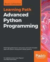 Advanced Python Programming: Build high performance, concurrent, and multi-threaded apps with Python using proven design patterns 1838551212 Book Cover