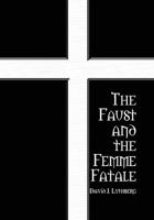 The Faust and the Femme Fatale 1453563520 Book Cover