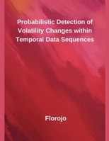 Probabilistic Detection of Volatility Changes within Temporal Data Sequences B0DXB2B1KC Book Cover