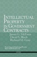 Intellectual Property in Government Contracts: Protecting and Enforcing IP at the State and Federal Level 0195338561 Book Cover